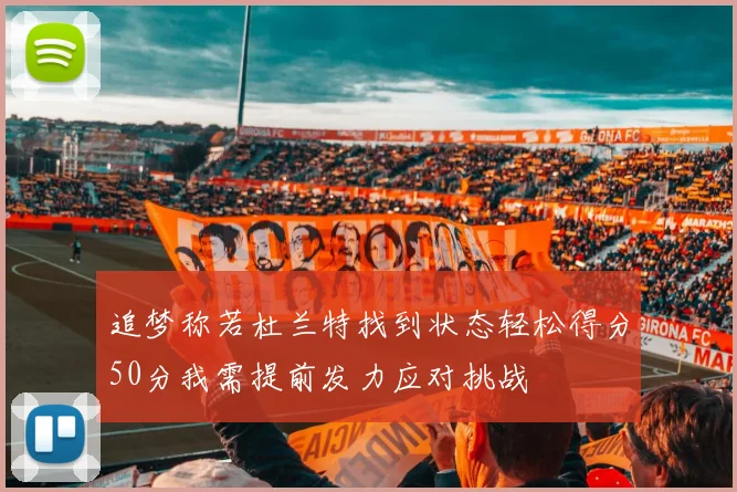 追梦称若杜兰特找到状态轻松得分50分我需提前发力应对挑战